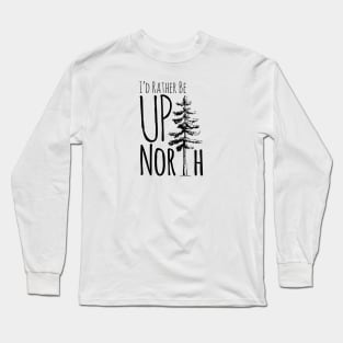 I'd Rather Be Up North Long Sleeve T-Shirt